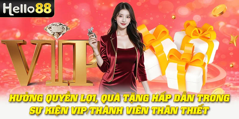 Sự Kiện VIP/Thành Viên Thân Thiết Hello88 - Nhận Quà Cực Hấp Dẫn 3 Hưởng quyền lợi, quà tặng hấp dẫn trong sự kiện VIP/Thành viên thân thiết